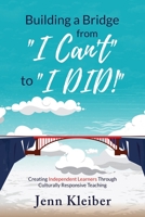 Building a Bridge From “I Can’t” to “I DID!”: Creating Independent Learners Through Culturally Responsive Teaching 169676114X Book Cover