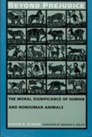 Beyond Prejudice: The Moral Significance of Human and Nonhuman Animals 082231648X Book Cover