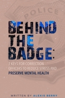 Behind the Badge : 7 Keys for Correction Officers to Reduce Stress and Preserve Mental Health 0578983486 Book Cover