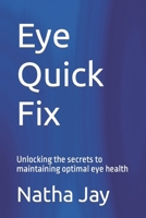 Eye Quick Fix: Unlocking the secrets to maintaining optimal eye health B0BSJHSLQ9 Book Cover