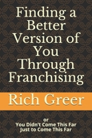 Finding a Better Version of You Through Franchising: or You Didn’t Come This Far To Only Come This Far 1654594202 Book Cover