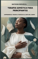 Terapia somática para principiantes: Comprender el trauma a través de la lente del cuerpo (Spanish Edition) B0DSHHS2H6 Book Cover