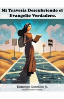 Mi Travesía Descubriendo el Evangelio Verdadero B0CKYH2M6Z Book Cover