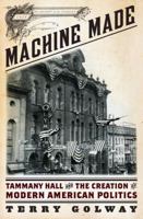 Machine Made: Tammany Hall and the Creation of Modern American Politics 0871403757 Book Cover
