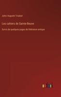 Les cahiers de Sainte-Beuve: Suivis de quelques pages de littérature antique 338503096X Book Cover