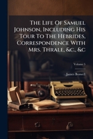 The Life of Samuel Johnson, LL.D.: Including a Journal of His Tour to the Hebrides, Volume 5 1277388679 Book Cover