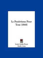 Le Positivisme Pour Tous (1868) 1147358435 Book Cover