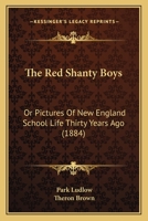 The Red Shanty Boys: Or Pictures Of New England School Life Thirty Years Ago 1166189996 Book Cover