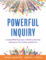 Powerful Inquiry: Leading With Questions to Build Leadership Capacity in Your School and District (Create a culture that builds leadership capacity.) 1954631510 Book Cover