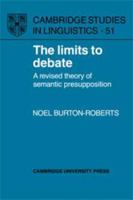The Limits to Debate: A Revised Theory of Semantic Presupposition (Cambridge Studies in Linguistics) 052110193X Book Cover
