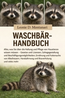 WASCHBÄRHANDBUCH: Alles, was Sie über die Haltung und Pflege von Haustieren wissen müssen – Gesetze und Lizenzen, Gehegegestaltung und ... Bissverhütung und vieles... (German Edition) B0GDG98S74 Book Cover