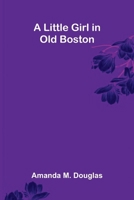 A Little Girl in Old Boston 1516901231 Book Cover