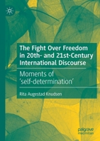 The Fight Over Freedom in 20th- and 21st-Century International Discourse: Moments of ‘self-determination’ 3030464318 Book Cover