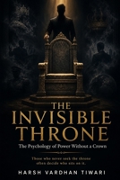 THE INVISIBLE THRONE: The Psychology of Power Without a Crown B0HBJKGMCW Book Cover