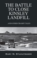 The Battle to Close Kinsley Landfill: ...and Other Trashy Tales 1432788426 Book Cover