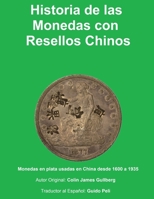 Historia de la Monedas con Resellos Chinos : Las Monedas de Plata Usadas en China Desde 1600 A 1935 1980352399 Book Cover