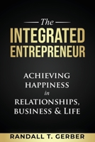 The Integrated Entrepreneur: Achieving Happiness in Relationships, Business & Life 1647462487 Book Cover