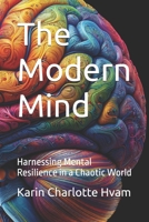 The Modern Mind: Harnessing Mental Resilience in a Chaotic World B0F3HNXQSW Book Cover