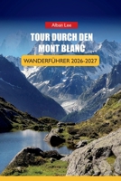 TOUR DURCH DEN MONT BLANC WANDERFÜHRER 2026-2027: Buchungskalender für das Schutzgebiet, Zeitpläne zur Schultersaison, Stufen-für-Etappe-Routen und ... Ultimate Hiking Guides) (German Edition) B0H7TDZDG4 Book Cover