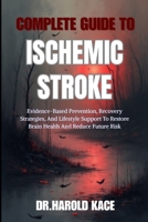 Complete Guide To Ischemic Stroke: Evidence-Based Prevention, Recovery Strategies, And Lifestyle Support To Restore Brain Health And Reduce Future Risk B0GZF7PFLP Book Cover