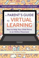 A Parent's Guide to Virtual Learning: How to Help Your Child Thrive in an Online Classroom 1646041844 Book Cover