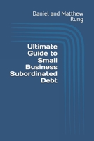 Ultimate Guide to Small Business Subordinated Debt (Bigger Bottom Line Ultimate Small Business Guide Books) B0DS8WS84T Book Cover