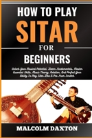 How to Play Sitar for Beginners: Unlock Your Musical Potential, Learn Fundamentals, Master Essential Skills, Music Theory, Notation, And Perfect Your B0CV9L54CF Book Cover