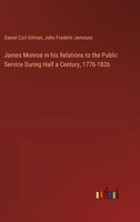 James Monroe in his Relations to the Public Service During Half a Century, 1776-1826 3385319862 Book Cover