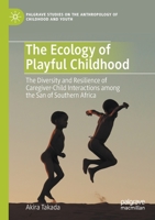 The Ecology of Playful Childhood: The Diversity and Resilience of Caregiver-Child Interactions among the San of Southern Africa (Palgrave Studies on the Anthropology of Childhood and Youth) 3030494381 Book Cover