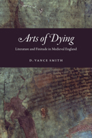 Arts of Dying: Literature and Finitude in Medieval England 022664085X Book Cover