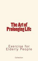 The Art of Prolonging Life: Exercise for Elderly People 1534601686 Book Cover