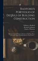 Radford's Portfolio of Details of Building Construction: a Remarkable and Unique Collection of Full-page Plates, Accurately Drawn and Reproduced to Exact Scale ... 1014848377 Book Cover