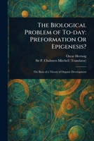 The Biological Problem of To-day: Preformation Or Epigenesis? 1023228114 Book Cover