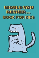 Would You Rather ... Book For Kids: The family activity Book full of funny & Silly Scenarios, Challenging Choices, and Hilarious Situations the Whole Family Will Love!! 1661839134 Book Cover