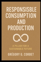 Responsible Consumption and Production: Building a Sustainable Future (Sustainable Development Goals) B0DSSTF58D Book Cover