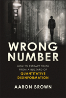 Wrong Number: How to Extract Truth From a Blizzard of Quantitative Disinformation 1394379781 Book Cover