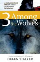 Three Among the Wolves: A Couple and Their Dog Live a Year With Wolves in the Wild 1570614792 Book Cover