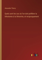 Quels sont les cas où l'on doit préférer la lithotomie à la lithotritie, et reciproquement (French Edition) 3385058953 Book Cover