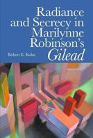 Radiance and Secrecy in Marilynne Robinson's Gilead 1492108588 Book Cover