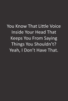 You Know That Little Voice Inside Your Head That Keeps You From Saying Things You Shouldn't? Yeah, I Don't Have That.: : Lined Notebook 1676294724 Book Cover