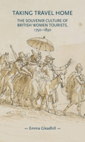 Taking travel home: The souvenir culture of British women tourists, 1750–1830 1526155273 Book Cover