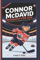 CONNOR MCDAVID BIOGRAPHY FOR KIDS: How a Young Star Conquered the Hockey World B0DR9954QM Book Cover