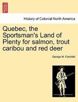 Quebec, the Sportsman's Land of Plenty for salmon, trout caribou and red deer 1241441685 Book Cover