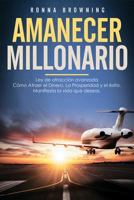 Amanecer Millonario. Ley De Atracción Avanzada: Cómo Atraer el Dinero, la Prosperidad y el Éxito. Manifiesta la vida que deseas. Una guía paso a paso. 1792624336 Book Cover