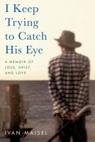 I Keep Trying to Catch His Eye: A Memoir of Loss, Grief, and Love 0306925745 Book Cover