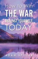 How to Win the War Against Yourself Today B0FKY5FHDW Book Cover
