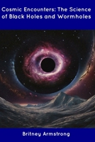 Cosmic Encounters: The Science of Black Holes and Wormholes B0CDNF6WLD Book Cover