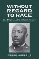 Without Regard to Race: The Other Martin Robison Delany 1604732504 Book Cover