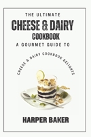 The Ultimate Cheese & Dairy Cookbook: A Gourmet Guide to Cheese & Dairy Cookbook Delights B0C7J7PD4D Book Cover