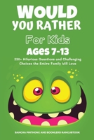 Would You Rather Book for Kids Ages 7-13: 220+ Hilarious Questions and Challenging Choices the Entire Family Will Love (Funny Jokes and Activities for 6165948332 Book Cover